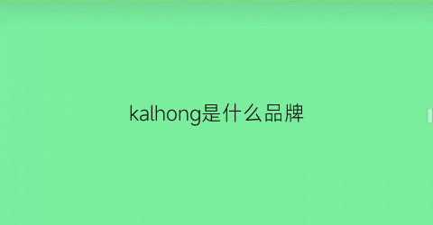 kalhong是什么品牌(kag是什么牌子)