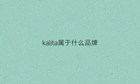 kalita属于什么品牌(kalima是什么牌子)