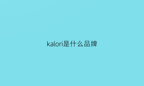 kalori是什么品牌(kalorik是什么牌子)