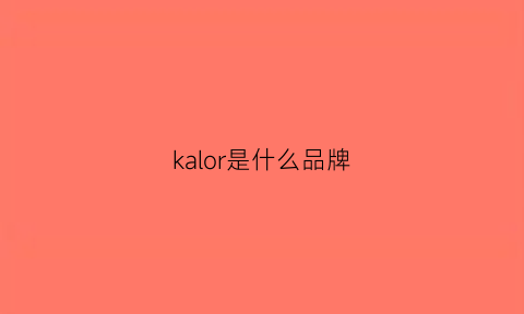 kalor是什么品牌(kalory是什么)