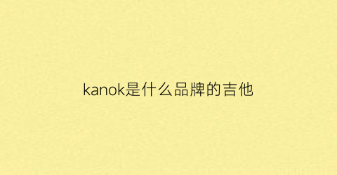 kanok是什么品牌的吉他