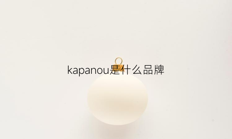 kapanou是什么品牌(kapuuo是什么牌子)