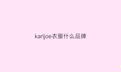 karljoe衣服什么品牌(karljoe品牌简介)