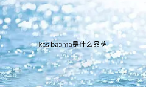 kasibaoma是什么品牌(kams是什么牌子)