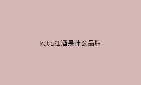 katia红酒是什么品牌