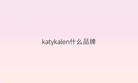 katykalen什么品牌(kathylawrence品牌)