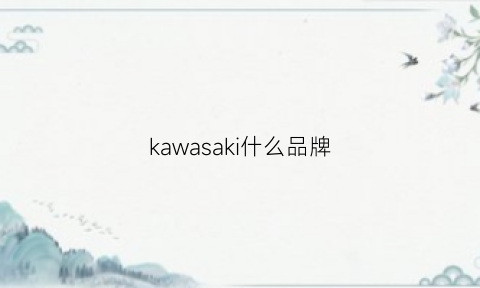 kawasaki什么品牌(kawasaki什么品牌摩托车)