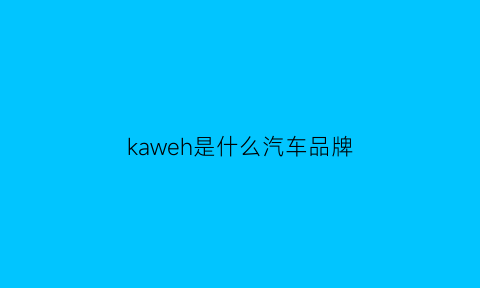 kaweh是什么汽车品牌