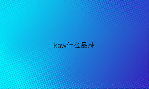 kaw什么品牌(kaywas是什么牌子)