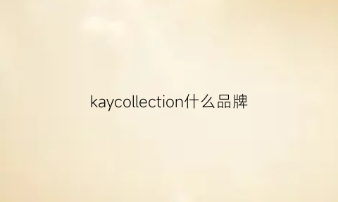 kaycollection什么品牌(kary什么牌子)