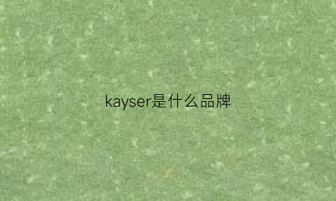 kayser是什么品牌(karesys是什么牌子)