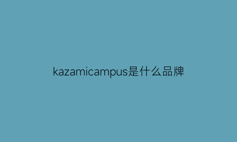 kazamicampus是什么品牌