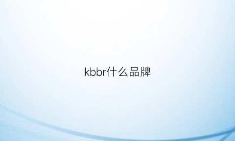 kbbr什么品牌(kbb是什么牌子)