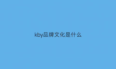 kby品牌文化是什么(kby是什么牌子的鞋)