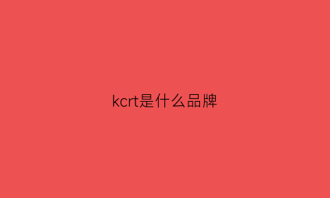 kcrt是什么品牌