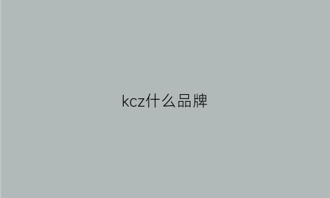 kcz什么品牌(kc什么牌子)