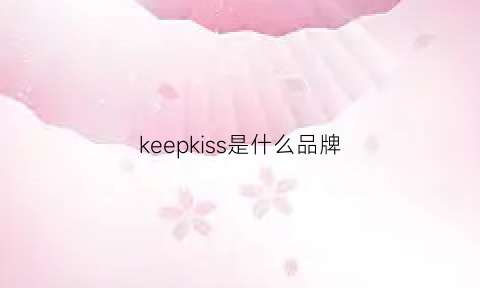 keepkiss是什么品牌(keepnice是什么牌子)