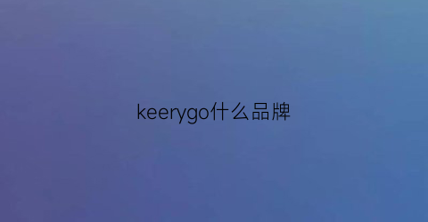 keerygo什么品牌(keey是什么牌子)