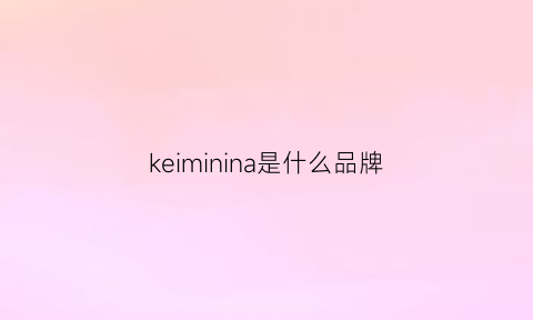 keiminina是什么品牌(kellme是什么品牌)