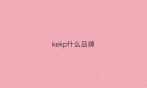 kekp什么品牌(keke什么品牌)