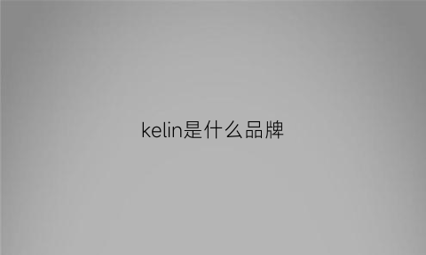 kelin是什么品牌(kel0n是什么品牌)