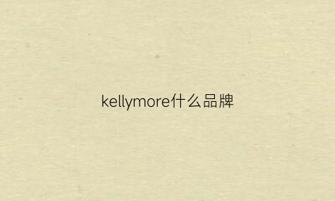 kellymore什么品牌(kelly什么牌子)