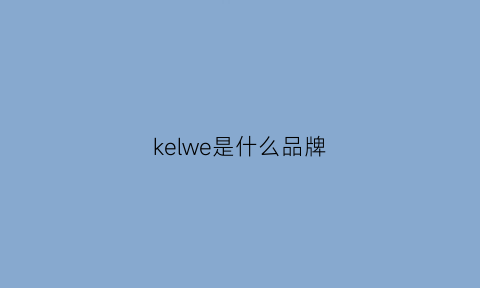 kelwe是什么品牌(kewl是什么牌子)