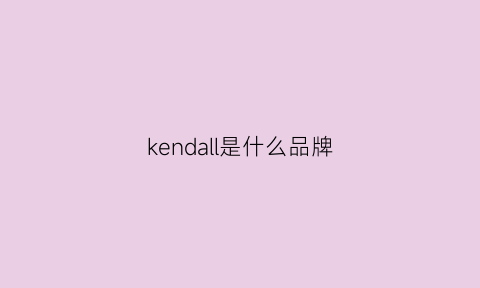 kendall是什么品牌(kendallkylie是什么品牌)