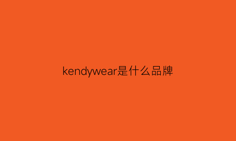 kendywear是什么品牌(kendywear是什么品牌汽车)