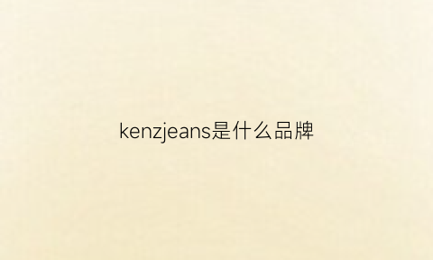 kenzjeans是什么品牌(kenz0是什么牌子)