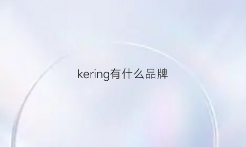 kering有什么品牌(kec什么品牌)