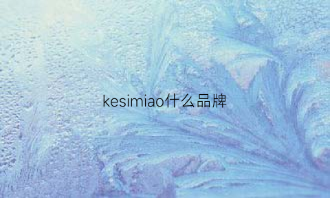 kesimiao什么品牌(keios是什么品牌)