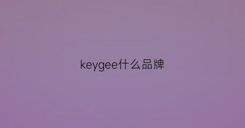 keygee什么品牌(keke什么品牌)