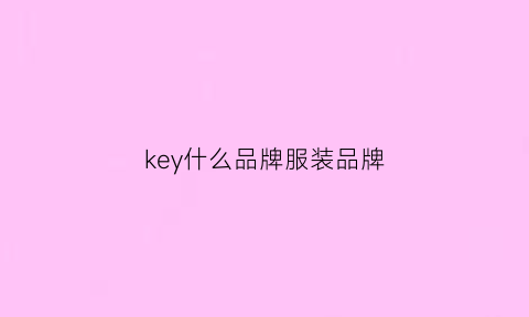 key什么品牌服装品牌(key服装品牌官网)