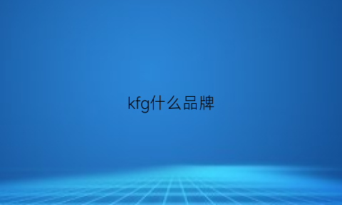 kfg什么品牌(kfg是什么品牌)