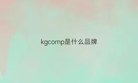 kgcomp是什么品牌(kg是哪个品牌)