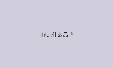 khlok什么品牌(kloken是什么牌子)