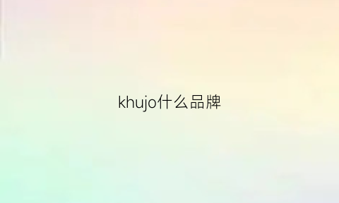 khujo什么品牌(kuki是什么品牌)