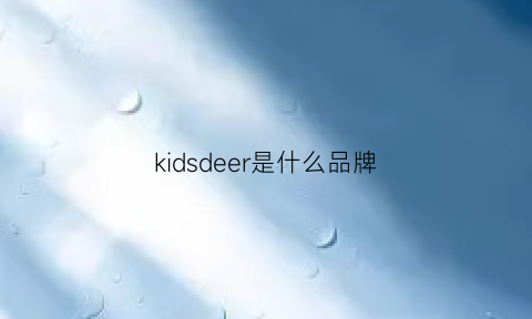 kidsdeer是什么品牌(kids是撒子牌子)