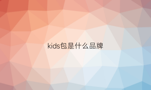 kids包是什么品牌(kids是哪个品牌)