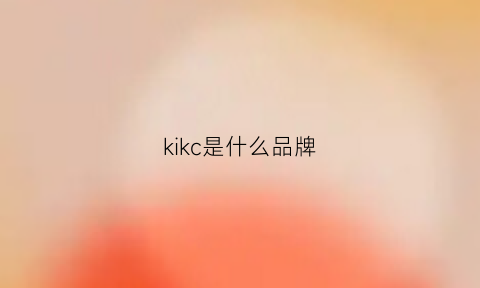 kikc是什么品牌(kikc是什么品牌怎么样)