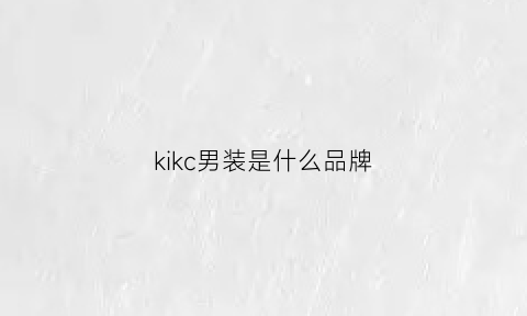 kikc男装是什么品牌(kikc男装中文名叫什么)