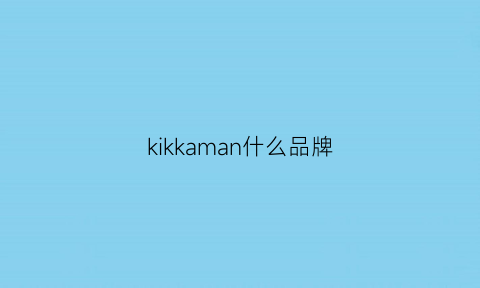 kikkaman什么品牌(kik是什么品牌)