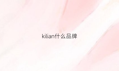 kilian什么品牌(kilian是什么牌子)