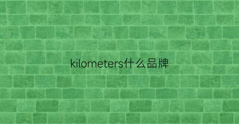 kilometers什么品牌(kellme是什么品牌)