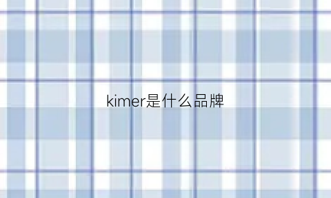 kimer是什么品牌(kimuse是什么品牌)