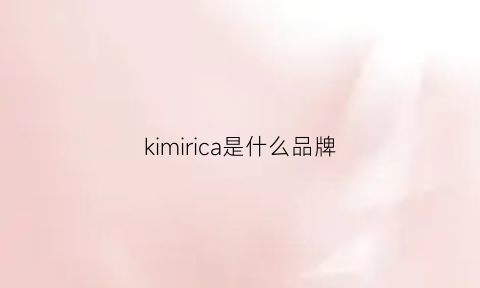 kimirica是什么品牌(kircilar是什么牌子)