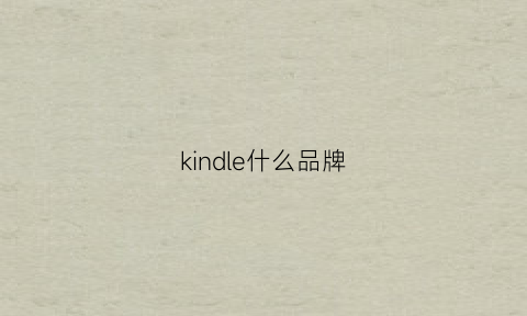 kindle什么品牌(kindle是哪一款)