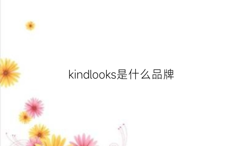 kindlooks是什么品牌(kindon是什么服装品牌)