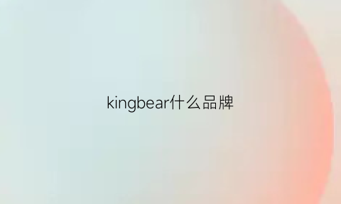 kingbear什么品牌(goldbear是什么牌子价位)